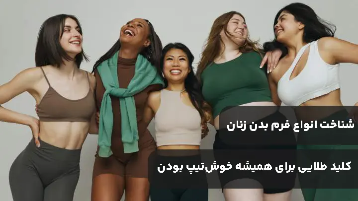 شناخت انواع فرم بدن زنان؛ کلید طلایی برای همیشه خوش‌تیپ بودن